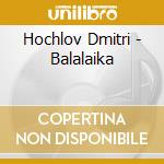 Hochlov Dmitri - Balalaika cd musicale di Dmitri Hochlov