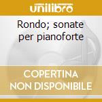 Rondo; sonate per pianoforte cd