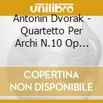 Antonin Dvorak - Quartetto Per Archi N.10 Op 51 B 92 (1878 79) cd musicale di Alban berg quartett