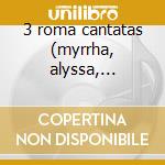 3 roma cantatas (myrrha, alyssa, alcyone cd