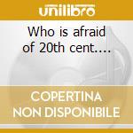 Who is afraid of 20th cent.... cd