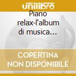 Piano relax-l'album di musica classica.. cd