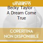 Becky Taylor - A Dream Come True cd musicale di Becky Taylor