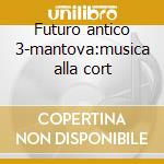 Futuro antico 3-mantova:musica alla cort cd