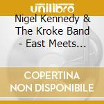 Nigel Kennedy & The Kroke Band - East Meets East cd musicale di Nigel Kennedy & The Kroke Band