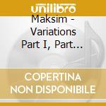 Maksim - Variations Part I, Part II cd musicale di Maksim