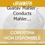 Gustav Mahler - Conducts Mahler (Cd+Dvd) cd