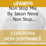 Non Stop Mix By Jason Nevis - Non Stop Mix By Jason Nevis cd