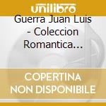 Guerra Juan Luis - Coleccion Romantica (2Cd) cd