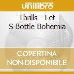 Thrills - Let S Bottle Bohemia cd