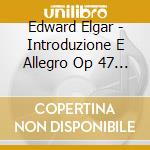 Edward Elgar - Introduzione E Allegro Op 47 (1904 05) cd musicale di Elgar Edward