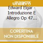 Edward Elgar - Introduzione E Allegro Op 47 (1904 05) cd