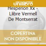 Hesperion Xx - Llibre Vermell De Montserrat cd musicale di Hesperion Xx
