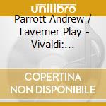 Parrott Andrew / Taverner Play - Vivaldi: Maestro De Concerti cd musicale di Parrott Andrew / Taverner Play