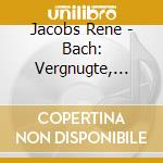 Jacobs Rene - Bach: Vergnugte, Ruh... / Hand cd musicale di Jacobs Rene