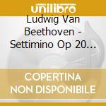 Ludwig Van Beethoven - Settimino Op 20 In Mi (1799 1800) (2 Cd) cd musicale di Beethoven Ludwig Van