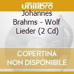 Johannes Brahms - Wolf Lieder (2 Cd) cd musicale di Brahms Johannes