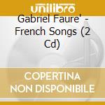 Gabriel Faure' - French Songs (2 Cd) cd