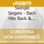 Swingle Singers - Bach Hits Back & A Cappella Amadeus (2 Cd) cd musicale di Swingle Singers