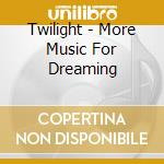 Twilight - More Music For Dreaming cd