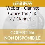 Weber - Clarinet Concertos 1 & 2 / Clarinet Concertos (2 Cd) cd