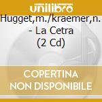 Hugget,m./kraemer,n. - La Cetra (2 Cd) cd