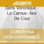 Gens Veronique - Le Camus: Airs De Cour cd musicale di Gens Veronique