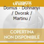 Domus - Dohnanyi / Dvorak / Martinu / cd