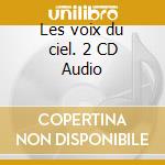 Les voix du ciel. 2 CD Audio cd musicale