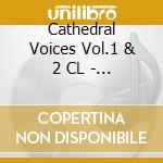 Cathedral Voices Vol.1 & 2 CL - Cathedral Voices Vol.1 & 2 (2 Cd) cd