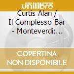 Curtis Alan / Il Complesso Bar - Monteverdi: Complete Chamber D cd musicale