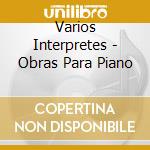 Varios Interpretes - Obras Para Piano cd musicale di Varios Interpretes