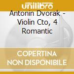 Antonin Dvorak - Violin Cto, 4 Romantic cd musicale di Antonin Dvorak