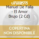 Manuel De Falla - El Amor Brujo (2 Cd) cd
