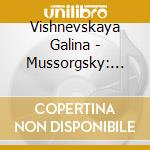 Vishnevskaya Galina - Mussorgsky: Songs And Opera Arias cd musicale
