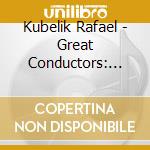 Kubelik Rafael - Great Conductors: Rafael Kubel cd