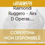 Raimondi Ruggero - Airs D Operas Italiens cd musicale di Raimondi Ruggero