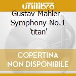 Gustav Mahler - Symphony No.1 'titan' cd musicale di Gustav Mahler