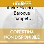 Andre Maurice - Baroque Trumpet Concertos cd musicale di Andre Maurice