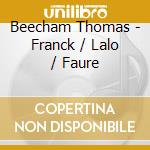 Beecham Thomas - Franck / Lalo / Faure cd musicale di Beecham Thomas