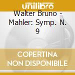 Walter Bruno - Mahler: Symp. N. 9 cd musicale di Walter Bruno