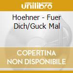 Hoehner - Fuer Dich/Guck Mal cd musicale di Hoehner