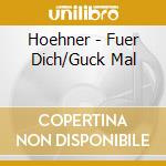 Hoehner - Fuer Dich/Guck Mal cd