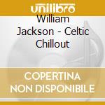 William Jackson - Celtic Chillout cd musicale di William Jackson