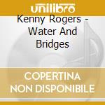 Kenny Rogers - Water And Bridges cd