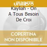 Kayliah - On A Tous Besoin De Croi cd