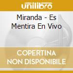 Miranda - Es Mentira En Vivo cd musicale di Miranda