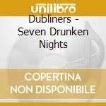 Dubliners - Seven Drunken Nights cd musicale di Dubliners