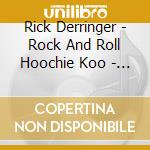 Rick Derringer - Rock And Roll Hoochie Koo - Live cd musicale di Rick Derringer