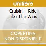 Cruisin' - Ride Like The Wind cd